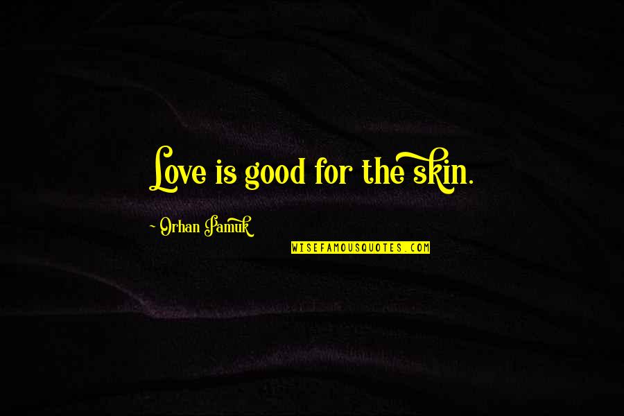 Staggers And Jags Quotes By Orhan Pamuk: Love is good for the skin.