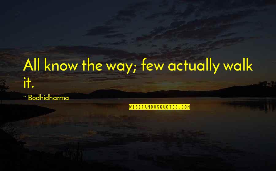 Stagias Farm Quotes By Bodhidharma: All know the way; few actually walk it.