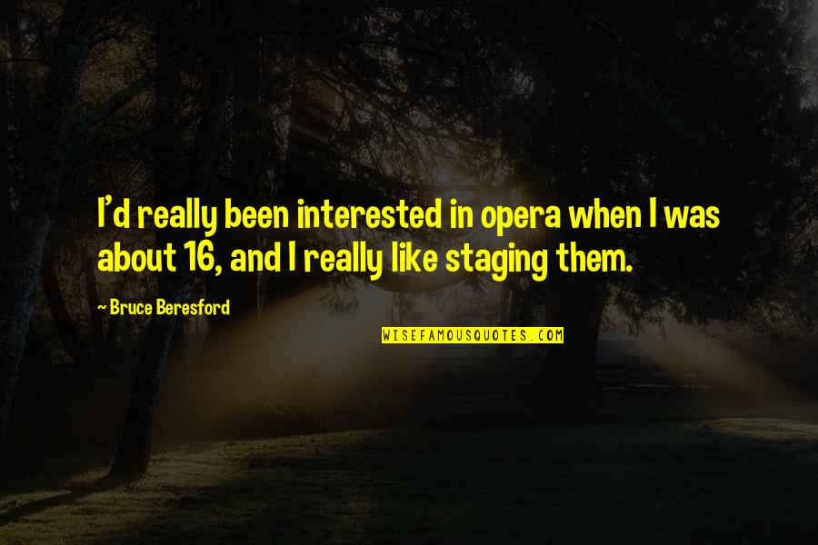 Staging Quotes By Bruce Beresford: I'd really been interested in opera when I Staging Quotes By Bruce Beresford: I'd really been interested in opera when I