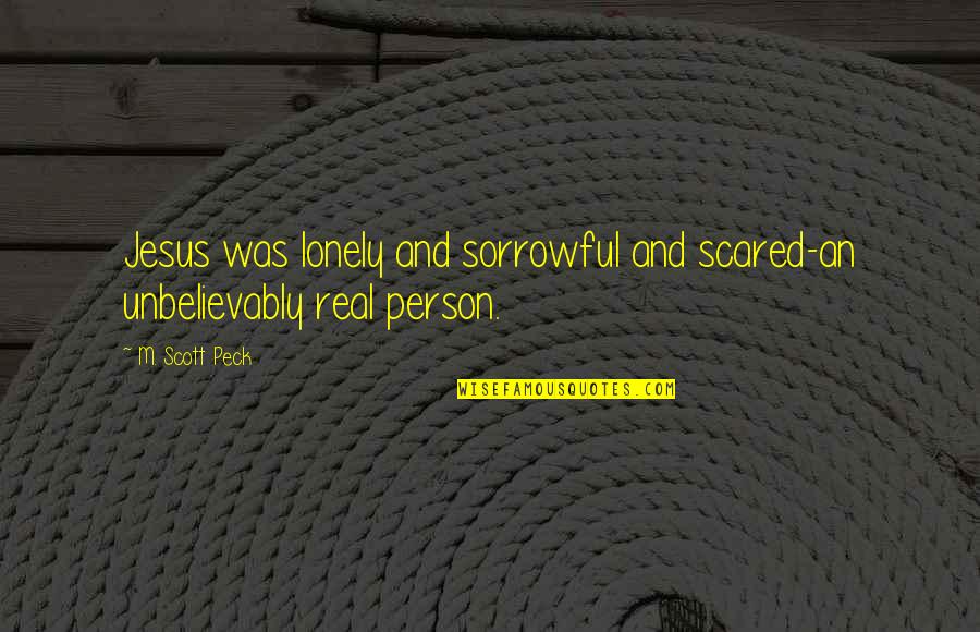 Staging Quotes By M. Scott Peck: Jesus was lonely and sorrowful and scared-an unbelievably