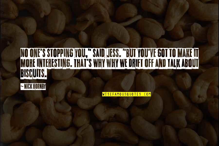 Staging Quotes By Nick Hornby: No one's stopping you," said Jess. "But you've Staging Quotes By Nick Hornby: No one's stopping you," said Jess. "But you've
