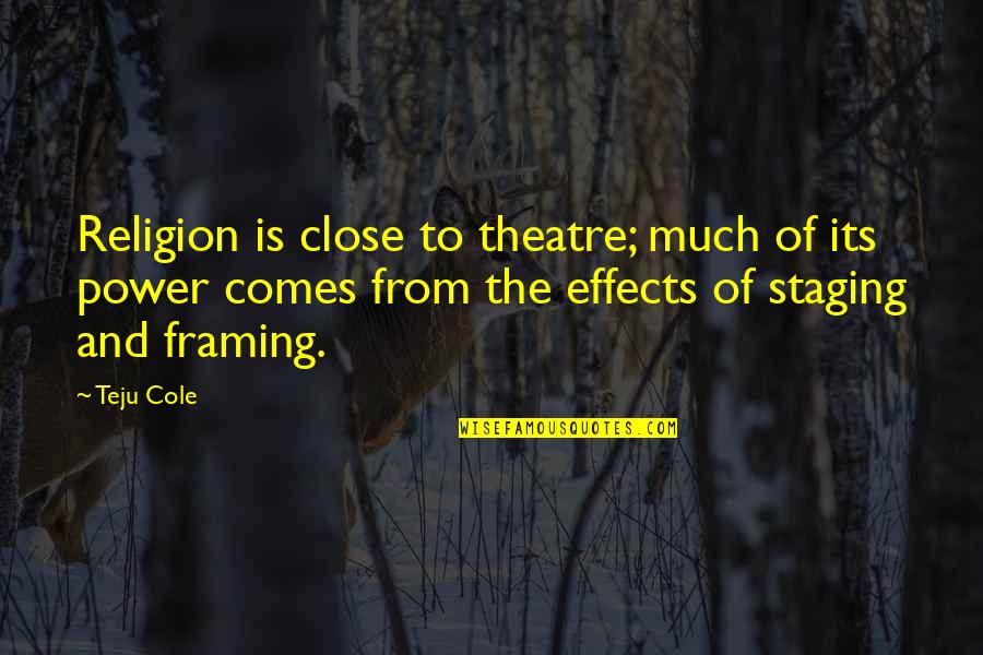 Staging Quotes By Teju Cole: Religion is close to theatre; much of its