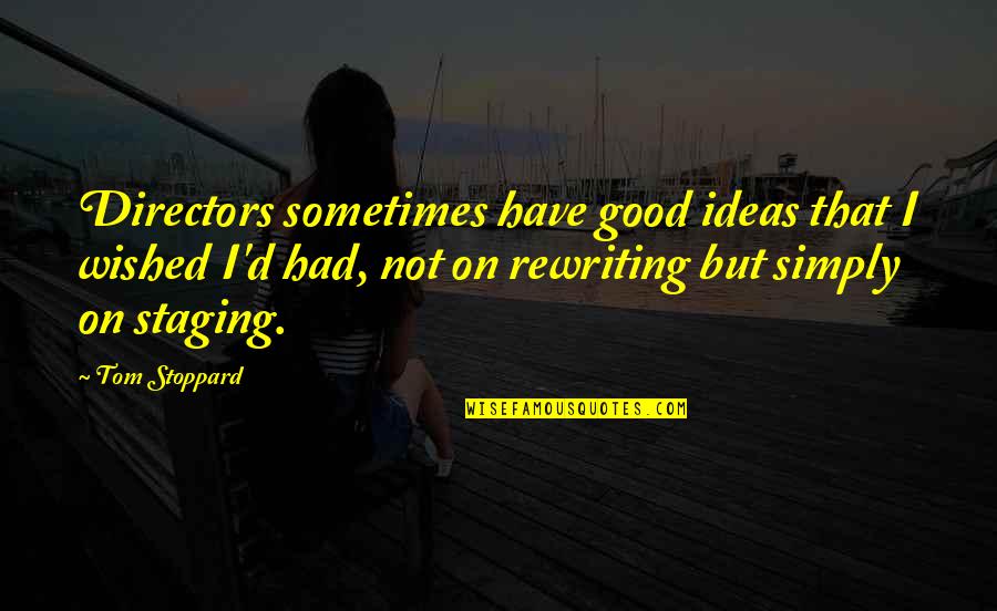 Staging Quotes By Tom Stoppard: Directors sometimes have good ideas that I wished Staging Quotes By Tom Stoppard: Directors sometimes have good ideas that I wished