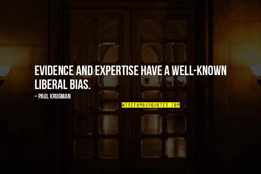 Staging Studio Quotes By Paul Krugman: Evidence and expertise have a well-known liberal bias. Staging Studio Quotes By Paul Krugman: Evidence and expertise have a well-known liberal bias.