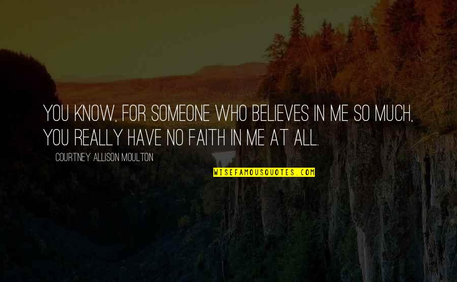Stagioni Four Quotes By Courtney Allison Moulton: You know, for someone who believes in me Stagioni Four Quotes By Courtney Allison Moulton: You know, for someone who believes in me