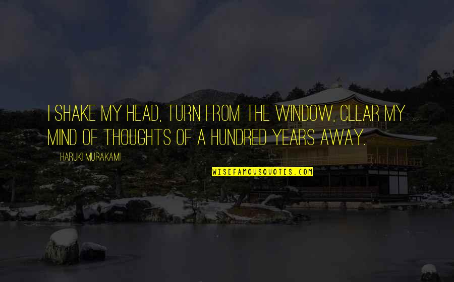 Stagista Inaspettato Quotes By Haruki Murakami: I shake my head, turn from the window, Stagista Inaspettato Quotes By Haruki Murakami: I shake my head, turn from the window,