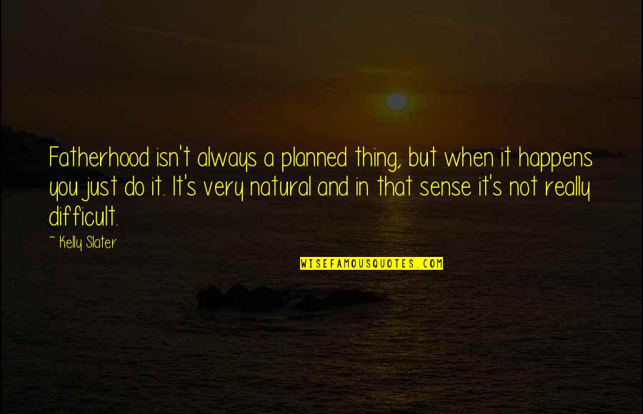 Stagista Inaspettato Quotes By Kelly Slater: Fatherhood isn't always a planned thing, but when Stagista Inaspettato Quotes By Kelly Slater: Fatherhood isn't always a planned thing, but when