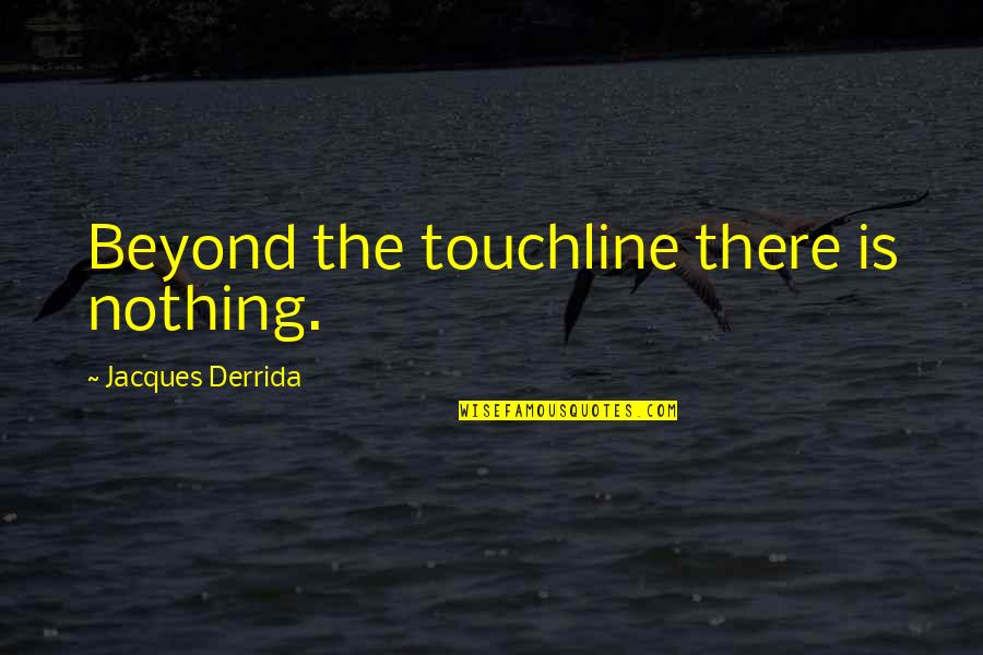 Stagliano Brothers Quotes By Jacques Derrida: Beyond the touchline there is nothing.