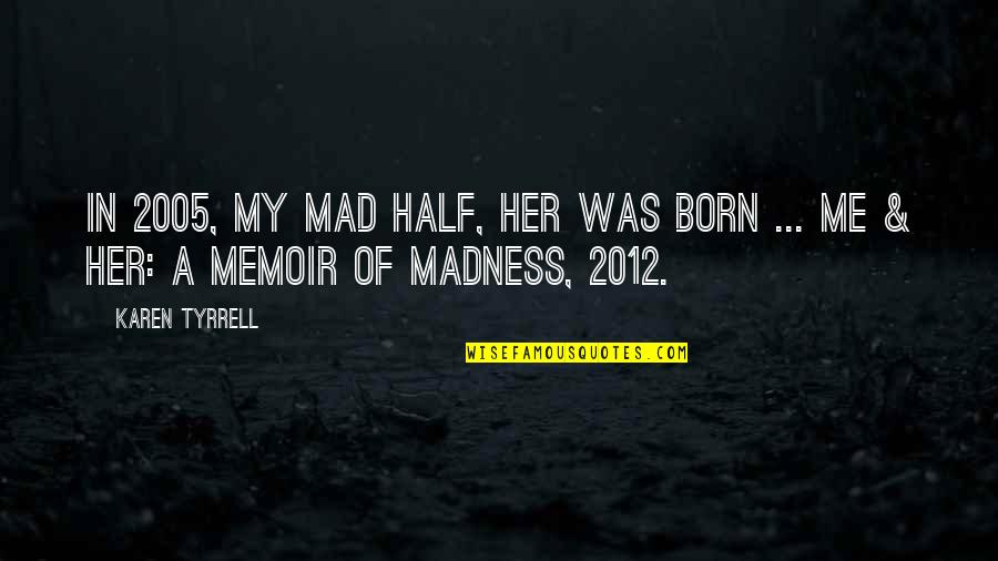 Stagnant Lives Quotes By Karen Tyrrell: In 2005, my mad half, HER was born