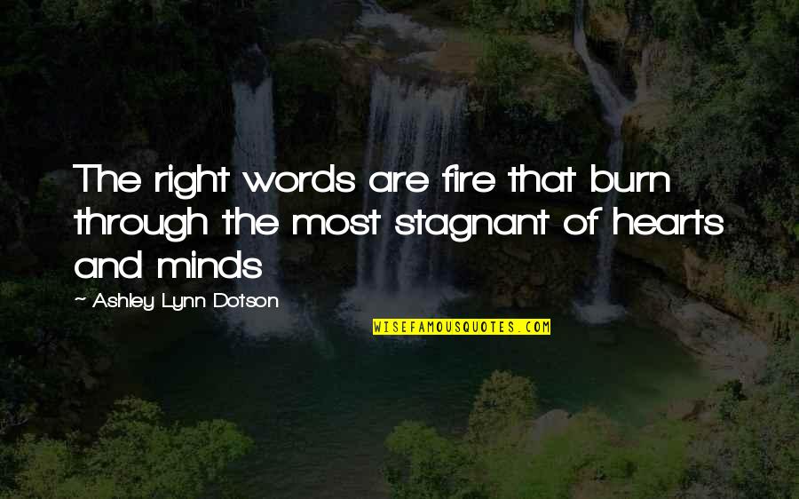 Stagnant Quotes By Ashley Lynn Dotson: The right words are fire that burn through Stagnant Quotes By Ashley Lynn Dotson: The right words are fire that burn through