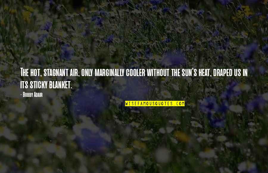 Stagnant Quotes By Bobby Adair: The hot, stagnant air, only marginally cooler without Stagnant Quotes By Bobby Adair: The hot, stagnant air, only marginally cooler without