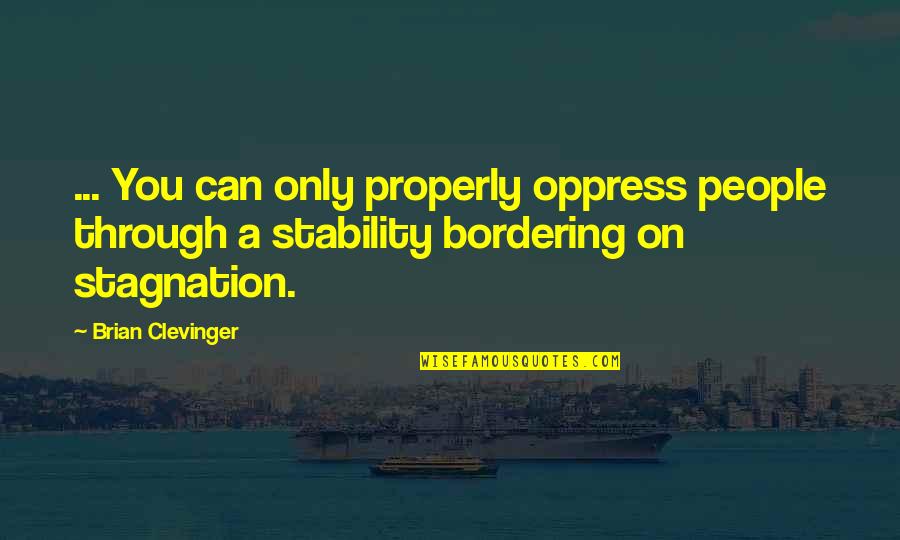 Stagnant Quotes By Brian Clevinger: ... You can only properly oppress people through Stagnant Quotes By Brian Clevinger: ... You can only properly oppress people through