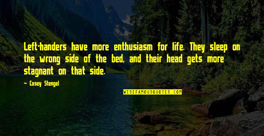 Stagnant Quotes By Casey Stengel: Left-handers have more enthusiasm for life. They sleep Stagnant Quotes By Casey Stengel: Left-handers have more enthusiasm for life. They sleep
