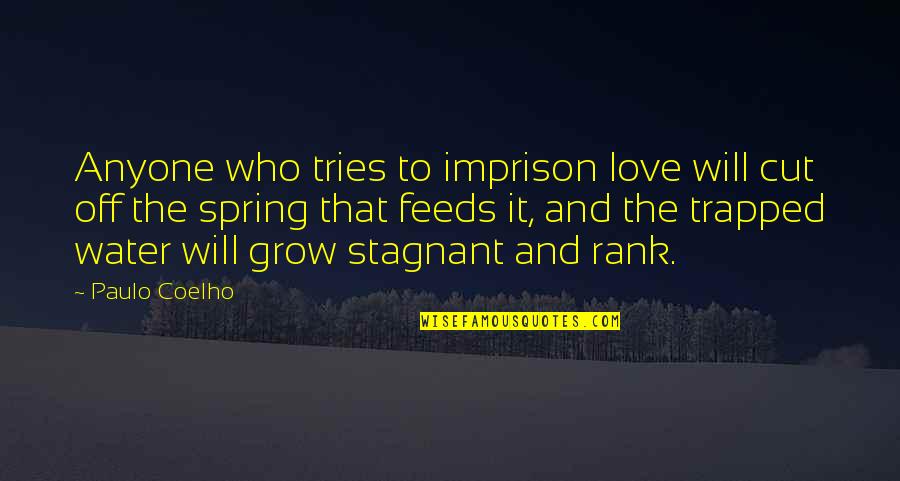 Stagnant Quotes By Paulo Coelho: Anyone who tries to imprison love will cut Stagnant Quotes By Paulo Coelho: Anyone who tries to imprison love will cut