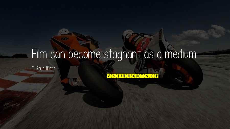 Stagnant Quotes By Rhys Ifans: Film can become stagnant as a medium. Stagnant Quotes By Rhys Ifans: Film can become stagnant as a medium.