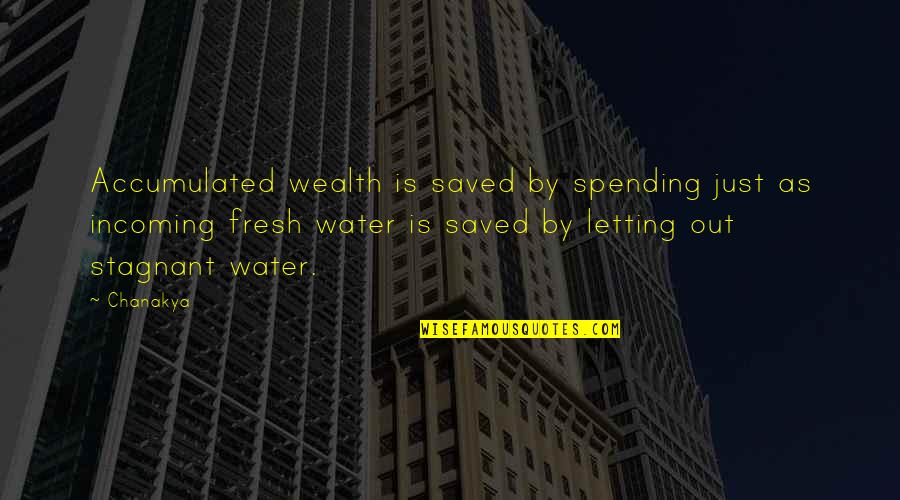 Stagnant Water Quotes By Chanakya: Accumulated wealth is saved by spending just as