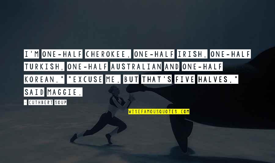 Stagnate Means Quotes By Cuthbert Soup: I'm one-half Cherokee, one-half Irish, one-half Turkish, one-half