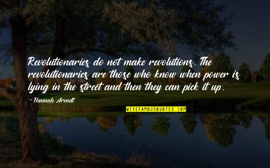 Stagnate Means Quotes By Hannah Arendt: Revolutionaries do not make revolutions. The revolutionaries are