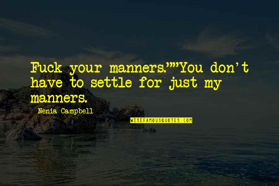 Stagnate Means Quotes By Nenia Campbell: Fuck your manners.""You don't have to settle for