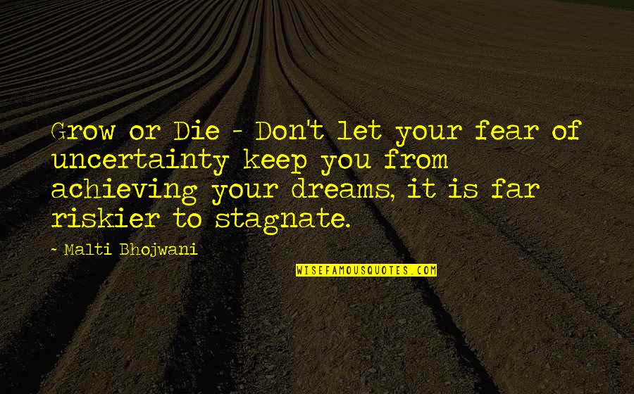 Stagnate Quotes By Malti Bhojwani: Grow or Die - Don't let your fear
