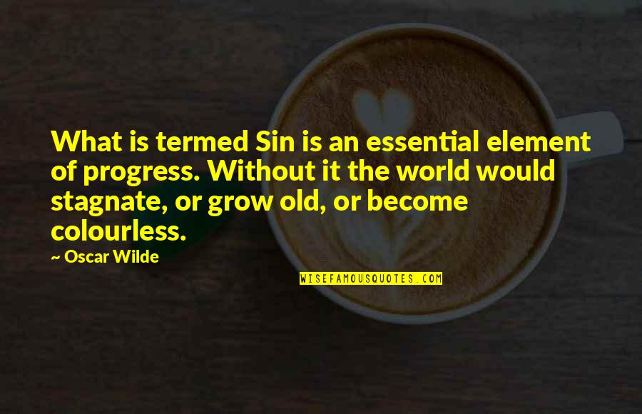 Stagnate Quotes By Oscar Wilde: What is termed Sin is an essential element