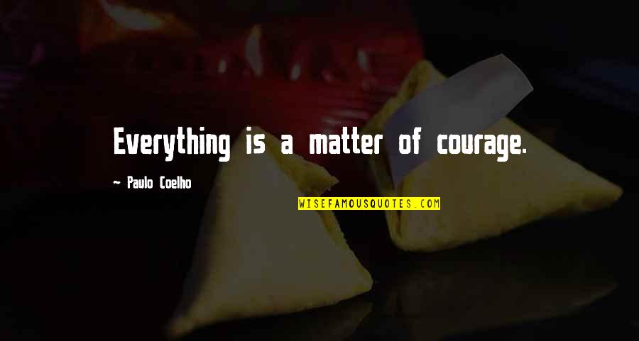 Stagnated Quotes By Paulo Coelho: Everything is a matter of courage.