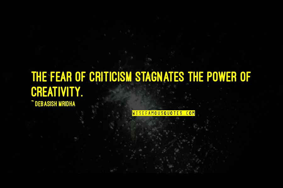 Stagnates Quotes By Debasish Mridha: The fear of criticism stagnates the power of Stagnates Quotes By Debasish Mridha: The fear of criticism stagnates the power of