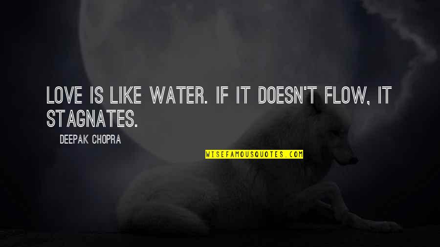 Stagnates Quotes By Deepak Chopra: Love is like water. If it doesn't flow, Stagnates Quotes By Deepak Chopra: Love is like water. If it doesn't flow,