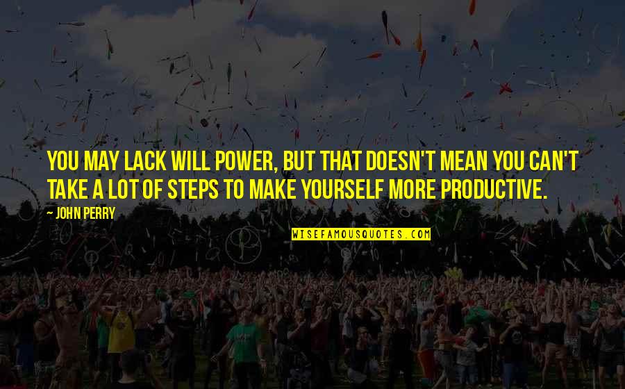 Stagnates Quotes By John Perry: You may lack will power, but that doesn't Stagnates Quotes By John Perry: You may lack will power, but that doesn't