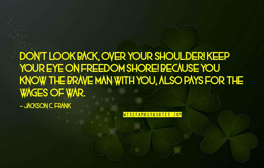 Stagnating Quotes By Jackson C. Frank: Don't look back, over your shoulder! Keep your Stagnating Quotes By Jackson C. Frank: Don't look back, over your shoulder! Keep your