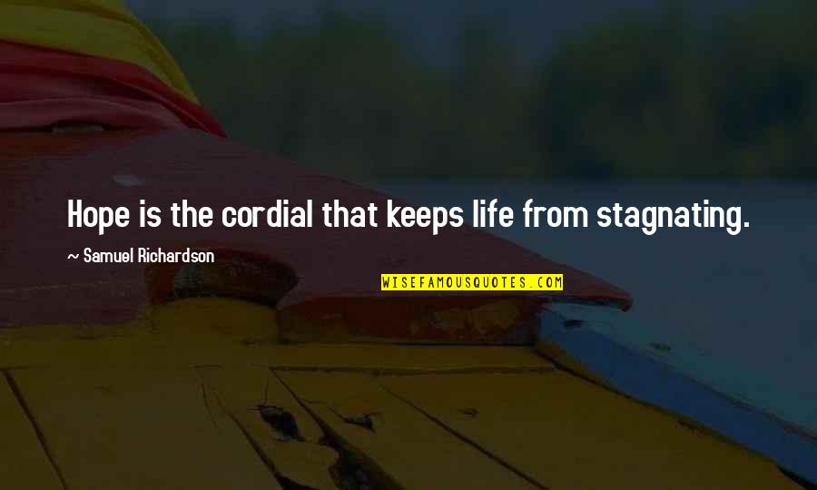 Stagnating Quotes By Samuel Richardson: Hope is the cordial that keeps life from Stagnating Quotes By Samuel Richardson: Hope is the cordial that keeps life from