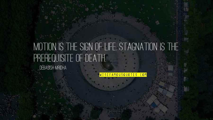 Stagnation Is Death Quotes By Debasish Mridha: Motion is the sign of life. Stagnation is