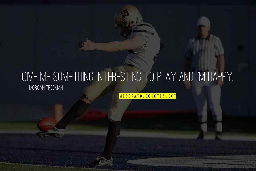 Stagnation Is Death Quotes By Morgan Freeman: Give me something interesting to play and I'm Stagnation Is Death Quotes By Morgan Freeman: Give me something interesting to play and I'm