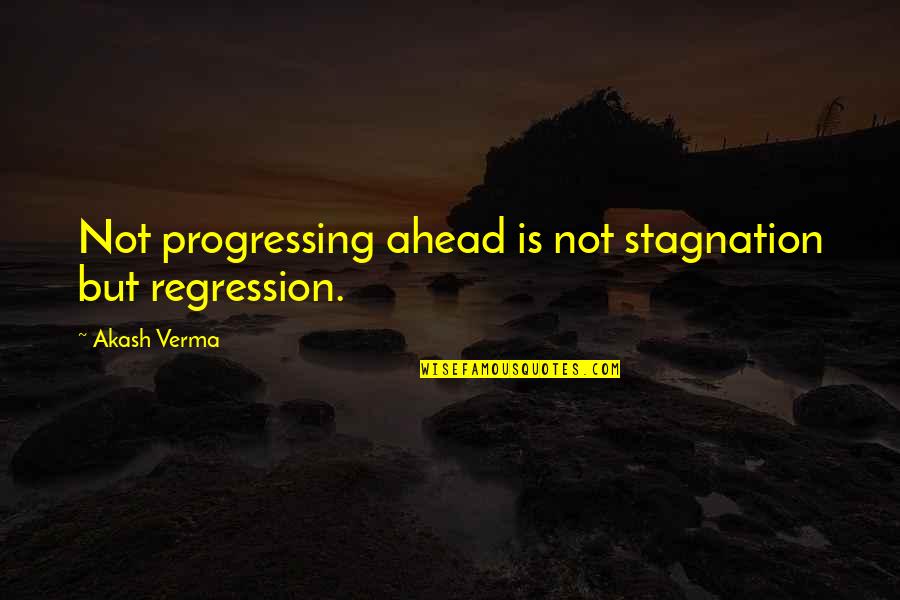 Stagnation Quotes By Akash Verma: Not progressing ahead is not stagnation but regression. Stagnation Quotes By Akash Verma: Not progressing ahead is not stagnation but regression.