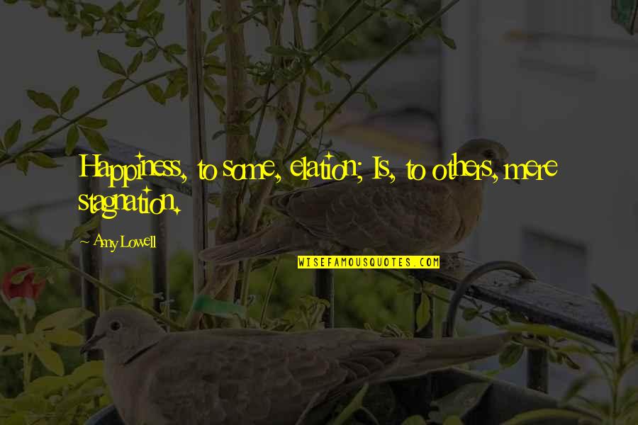 Stagnation Quotes By Amy Lowell: Happiness, to some, elation; Is, to others, mere