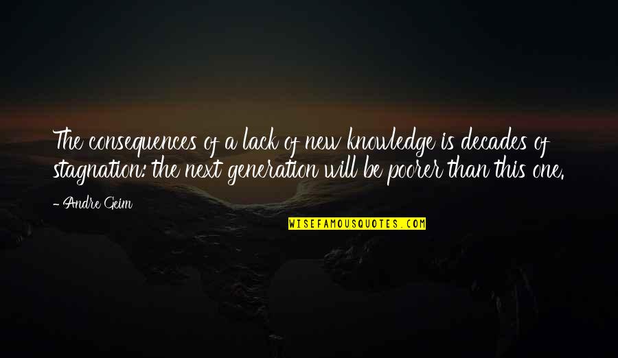 Stagnation Quotes By Andre Geim: The consequences of a lack of new knowledge Stagnation Quotes By Andre Geim: The consequences of a lack of new knowledge