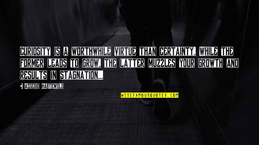 Stagnation Quotes By Assegid Habtewold: Curiosity is a worthwhile virtue than certainty. While Stagnation Quotes By Assegid Habtewold: Curiosity is a worthwhile virtue than certainty. While