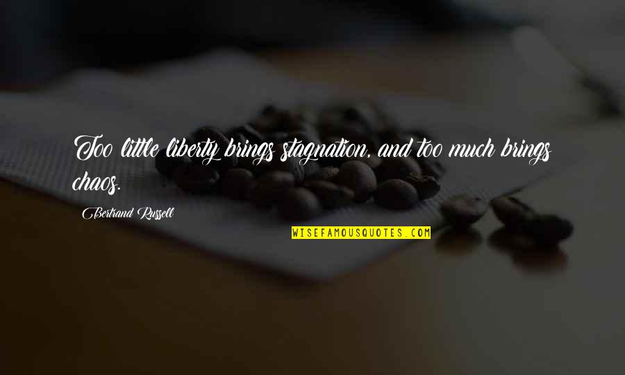 Stagnation Quotes By Bertrand Russell: Too little liberty brings stagnation, and too much Stagnation Quotes By Bertrand Russell: Too little liberty brings stagnation, and too much