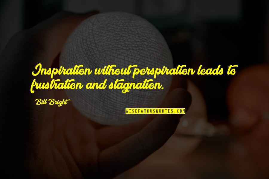 Stagnation Quotes By Bill Bright: Inspiration without perspiration leads to frustration and stagnation.