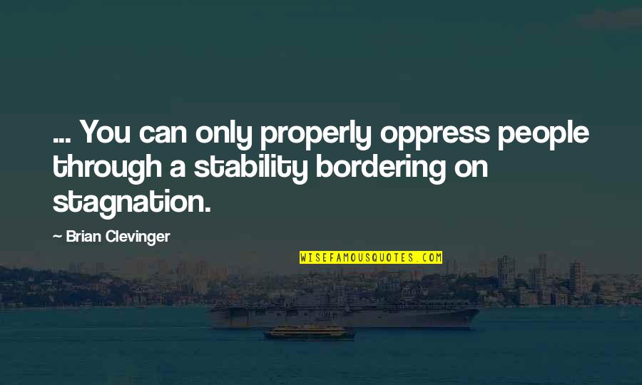 Stagnation Quotes By Brian Clevinger: ... You can only properly oppress people through Stagnation Quotes By Brian Clevinger: ... You can only properly oppress people through