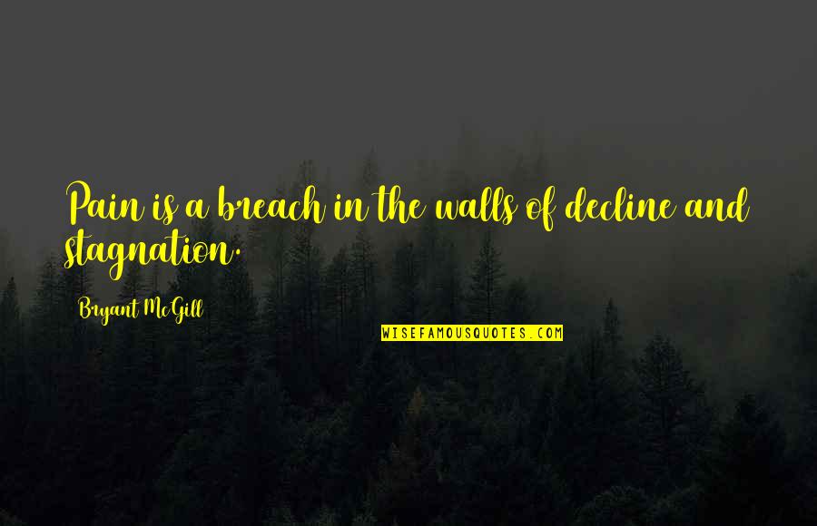 Stagnation Quotes By Bryant McGill: Pain is a breach in the walls of Stagnation Quotes By Bryant McGill: Pain is a breach in the walls of