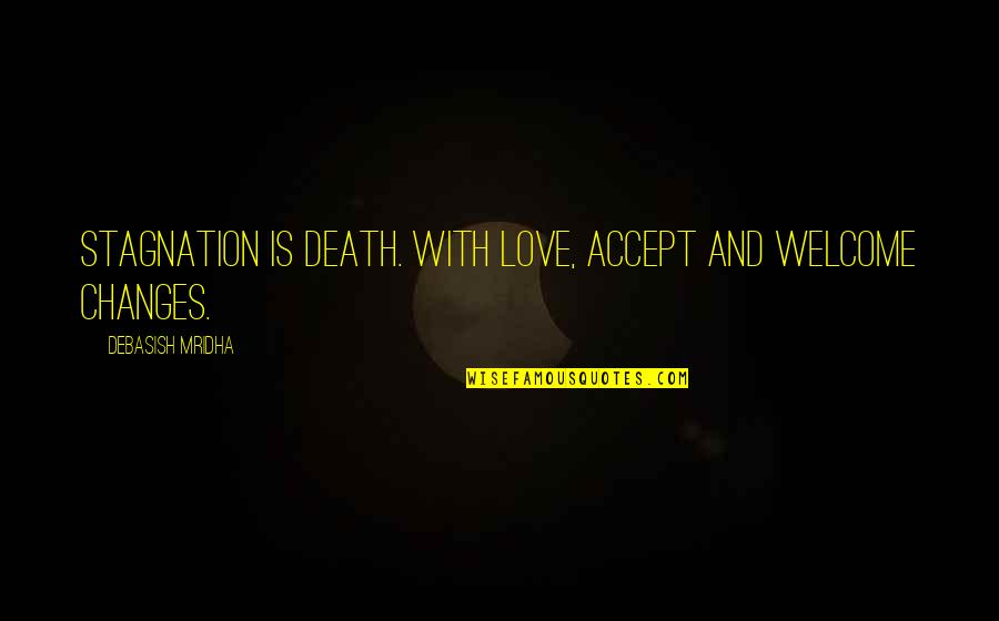 Stagnation Quotes By Debasish Mridha: Stagnation is death. With love, accept and welcome Stagnation Quotes By Debasish Mridha: Stagnation is death. With love, accept and welcome