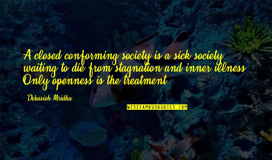 Stagnation Quotes By Debasish Mridha: A closed conforming society is a sick society Stagnation Quotes By Debasish Mridha: A closed conforming society is a sick society