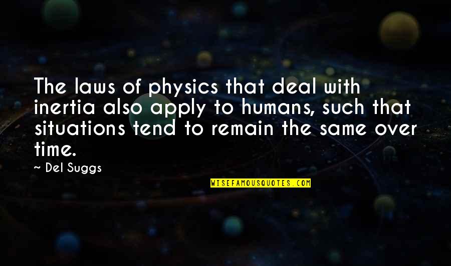 Stagnation Quotes By Del Suggs: The laws of physics that deal with inertia Stagnation Quotes By Del Suggs: The laws of physics that deal with inertia