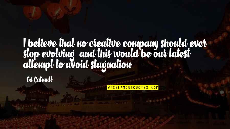 Stagnation Quotes By Ed Catmull: I believe that no creative company should ever Stagnation Quotes By Ed Catmull: I believe that no creative company should ever