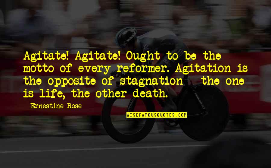 Stagnation Quotes By Ernestine Rose: Agitate! Agitate! Ought to be the motto of Stagnation Quotes By Ernestine Rose: Agitate! Agitate! Ought to be the motto of