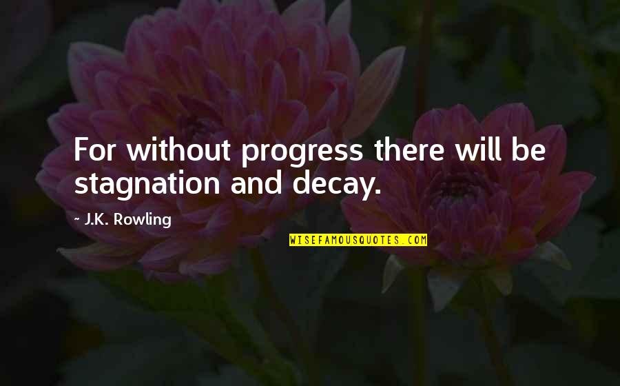 Stagnation Quotes By J.K. Rowling: For without progress there will be stagnation and Stagnation Quotes By J.K. Rowling: For without progress there will be stagnation and