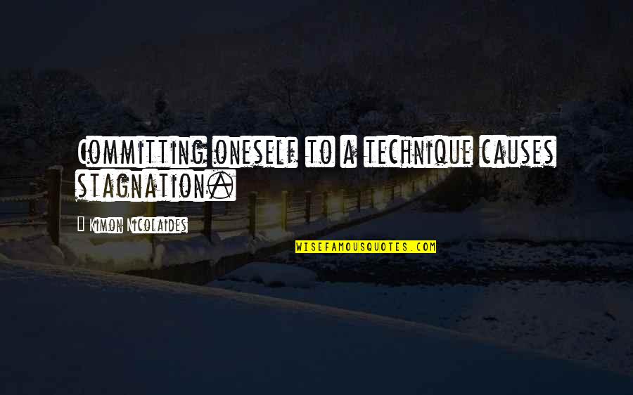 Stagnation Quotes By Kimon Nicolaides: Committing oneself to a technique causes stagnation.
