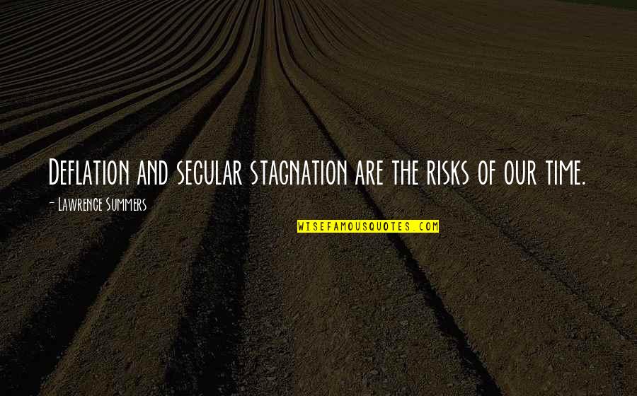 Stagnation Quotes By Lawrence Summers: Deflation and secular stagnation are the risks of Stagnation Quotes By Lawrence Summers: Deflation and secular stagnation are the risks of