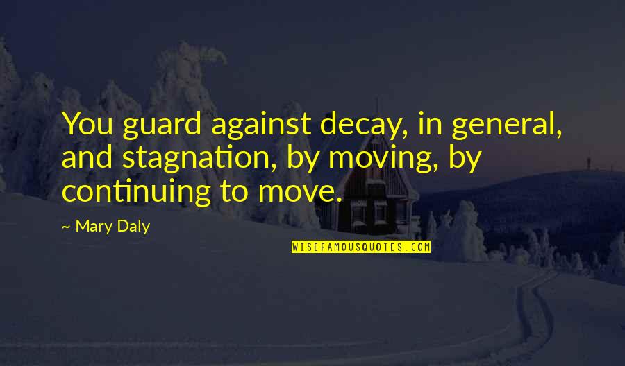 Stagnation Quotes By Mary Daly: You guard against decay, in general, and stagnation,